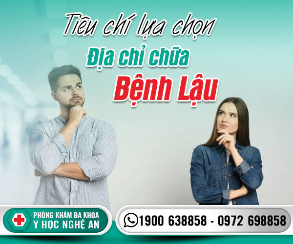 Tiêu chí lựa chọn địa chỉ chữa bệnh lậu